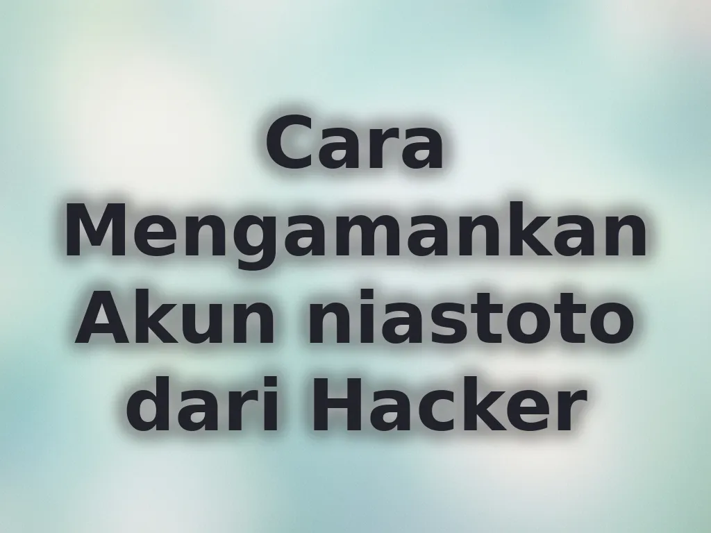 Cara Mengamankan Akun niastoto dari Hacker
