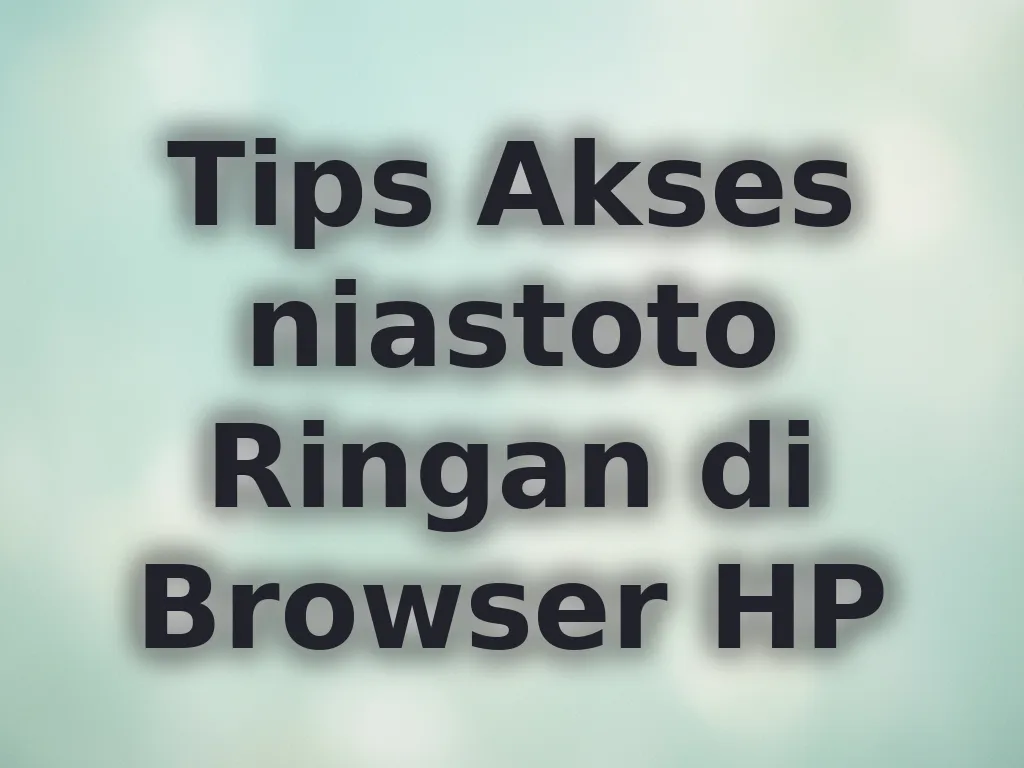 Tips Akses niastoto Ringan di Browser HP